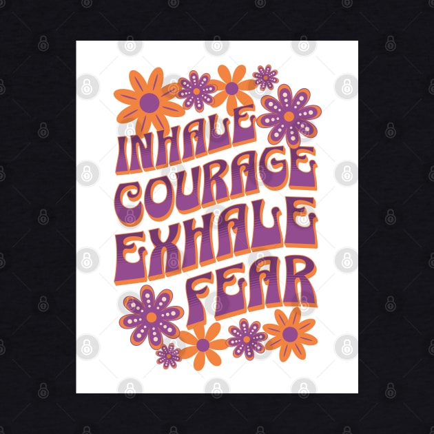 Inhale Courage - Exhale Fear by Oldetimemercan